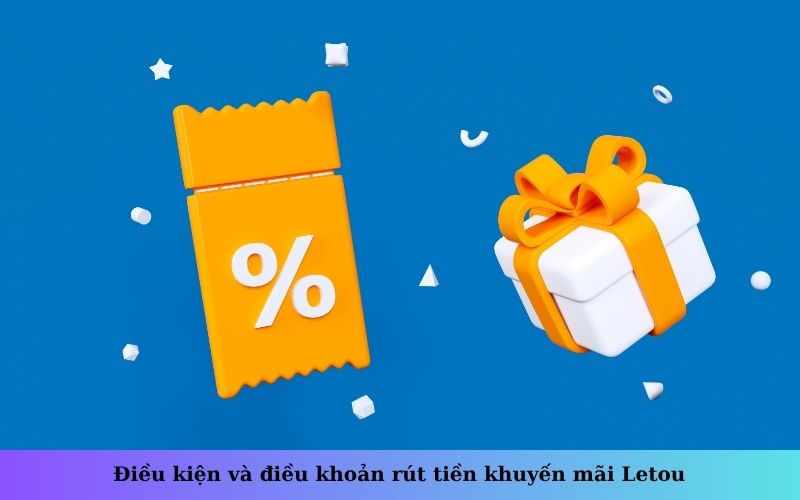 Điều kiện và điều khoản rút tiền khuyến mãi Letou