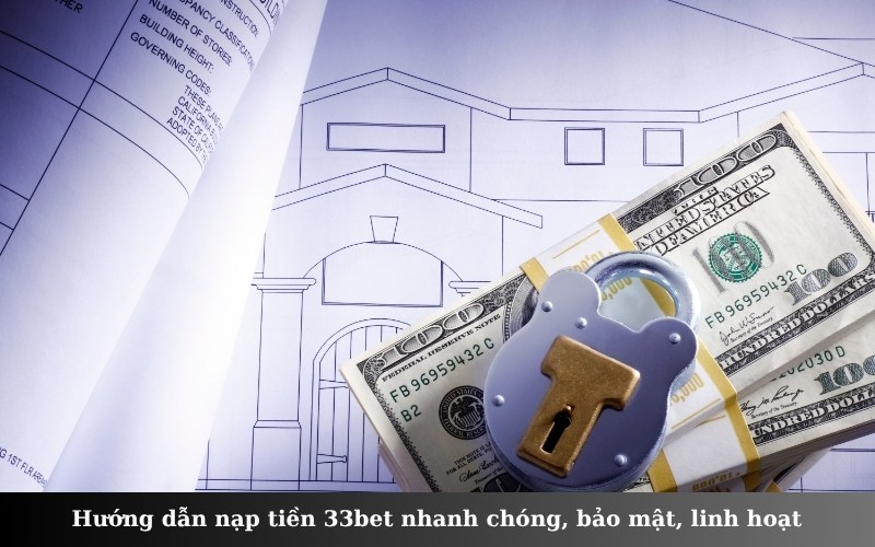 Hướng dẫn nạp tiền 33bet nhanh chóng, bảo mật, linh hoạt