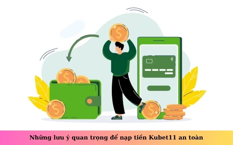 Những lưu ý quan trọng để nạp tiền Kubet11 an toàn