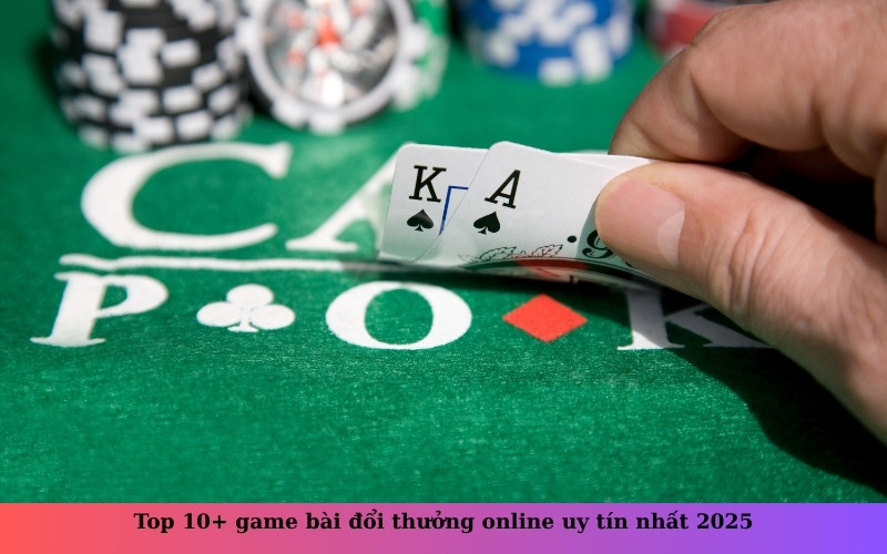 Top 10+ game bài đổi thưởng online uy tín nhất 2025