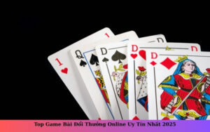 Top Game Bài Đổi Thưởng Online Uy Tín Nhất 2025