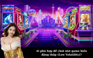 Ai phù hợp để chơi slot game biến động thấp (Low Volatility)?