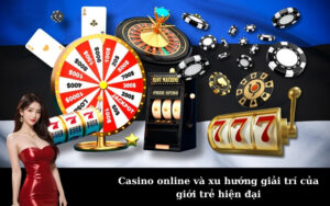 Casino online và xu hướng giải trí của giới trẻ hiện đại
