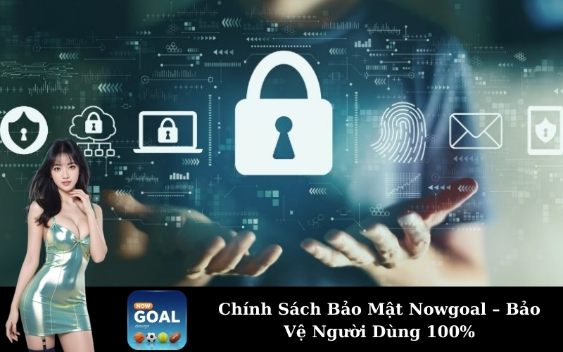 Chính Sách Bảo Mật Nowgoal – Bảo Vệ Người Dùng 100%