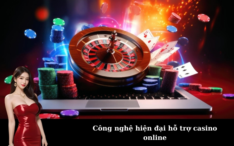 Công nghệ hiện đại hỗ trợ casino online