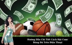 Hướng Dẫn Chi Tiết Cách Đặt Cược Bóng Đá Trên Điện Thoại