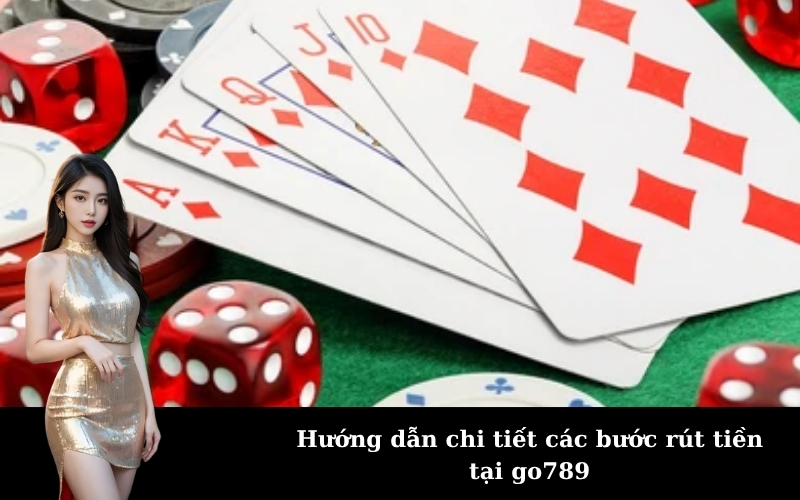 Hướng dẫn chi tiết các bước rút tiền tại go789