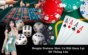 Respin Feature Slot: Cơ Hội Quay Lại Để Thắng Lớn