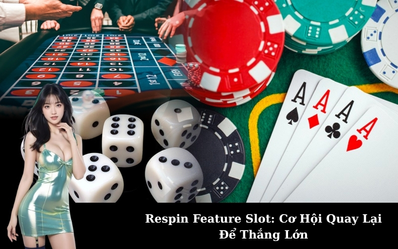 Respin Feature Slot: Cơ Hội Quay Lại Để Thắng Lớn