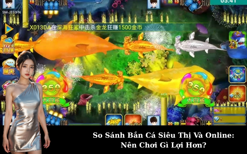 So Sánh Bắn Cá Siêu Thị Và Online: Nên Chơi Gì Lợi Hơn?